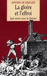 La gloire et l'effroi : sept morts sous la Terreur - Antoine de Baecque