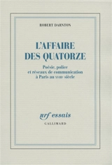 L'affaire des Quatorze : poésie, police et réseaux de communication à Paris au XVIIIe siècle - Robert Darnton