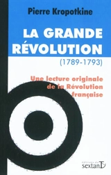 La grande Révolution (1789-1793) : une lecture originale de la Révolution française - Pierre Kropotkine