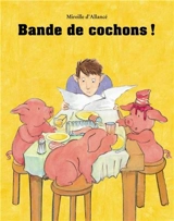 Bande de cochons ! - Mireille d' Allancé