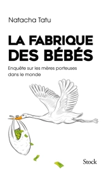 La fabrique des bébés : enquête sur les mères porteuses dans le monde - Natacha Tatu