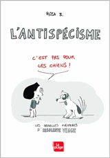 L'antispécisme c'est pas pour les chiens ! : les nouvelles aventures d'Insolente Veggie - Rosa B.