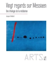 Vingt regards sur Messiaen : une étiologie de la médiation - Jacques Amblard