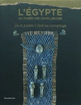 L'Egypte au Musée des confluences : de la palette à fard au sarcophage