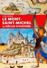 Le Mont-Saint-Michel : 13 siècles d'histoire - Henry Decaëns