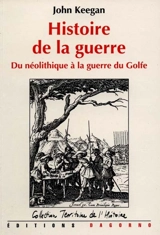 Histoire de la guerre : du néolithique à la guerre du Golfe - John Keegan