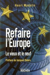 Refaire l'Europe : le vieux et le neuf - Henri Madelin