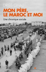 Mon père, le Maroc et moi : une chronique sociale - Driss Ghali