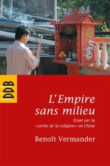 L'Empire sans milieu : essai sur la sortie de la religion en Chine - Benoît Vermander