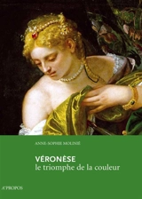 Véronèse : le triomphe de la couleur - Anne-Sophie Molinié