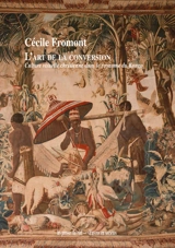 L'art de la conversion : culture visuelle chrétienne dans le royaume du Kongo - Cécile Fromont