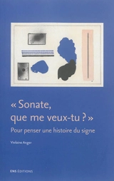 Sonate, que me veux-tu ? : pour penser une histoire du signe - Violaine Anger