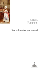 Par volonté et par hasard : théorie et pratique de la création musicale - Karol Beffa