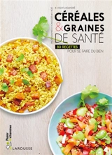 Céréales & graines de santé : 80 recettes pour se faire du bien - Béatrice Vigot-Lagandré
