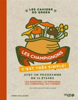 Les champignons, c'est très simple ! : avec un programme en 10 étapes : les identifier, les ramasser, les conserver, les cuisiner (et mettre du vert dans sa vie) - Agnès Guillaumin