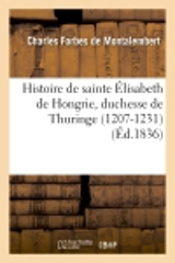 Histoire de sainte Elisabeth de Hongrie, duchesse de Thuringe (1207-1231) - Charles Forbes de Montalembert