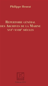 Répertoire général des archives de la marine : XVIe-XVIIIe siècles - Philippe Henrat