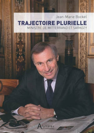 Trajectoire plurielle : ministre de Mitterrand et Sarkozy - Jean-Marie Bockel