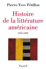 Histoire de la littérature américaine : notre demi-siècle, 1939-1989 - Pierre-Yves Pétillon