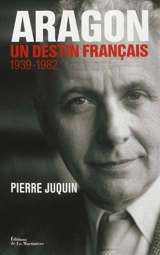 Aragon, un destin français. Vol. 2. L'Atlantide (1939-1982) - Pierre Juquin