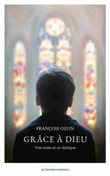 Grâce à Dieu : trois actes et un épilogue - François Ozon