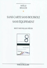 Sans carte sans boussole sans équipement : huit nouvelles pièces - Noëlle Renaude