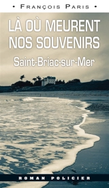 Les enquêtes de l'historien Pierre Lacroix. Là où meurent nos souvenirs : Saint-Briac-sur-Mer - François Paris