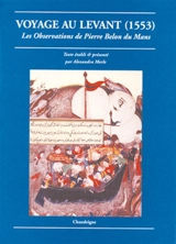 Voyage au Levant : les observations de Pierre Belon du Mans : de plusieurs singularités et choses mémorables, trouvées en Grèce, Turquie, Judée, Egypte, Arabie et autres pays étranges (1553) - Pierre Belon