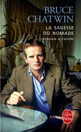 La sagesse du nomade : l'écrivain à l'oeuvre - Bruce Chatwin