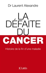 La défaite du cancer : histoire de la fin d'une maladie - Laurent Alexandre