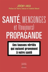 Santé, mensonges et (toujours) propagande. Vol. 2. Ces fausses vérités qui nuisent gravement à votre santé - Jérémy Anso