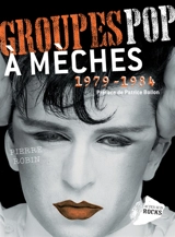 Groupes pop à mèches, 1979-1984 : néo-romantiques, modernes, le sublime et le ridicule - Pierre Robin