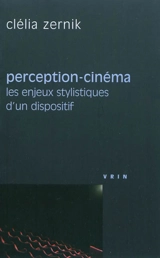 Perception-cinéma : les enjeux stylistiques d'un dispositif - Clélia Zernik