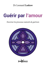 Guérir par l'amour : favoriser les processus naturels de guérison - Leonard Laskow