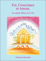 Foi, conscience et amour : les solides piliers de la vie - Christiane Beerlandt