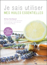 Je sais utiliser mes huiles essentielles - Gilles Guilbaud