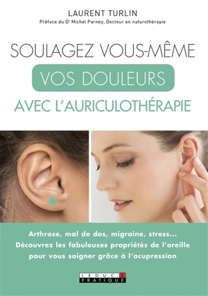 Soulagez vous-même vos douleurs avec l'auriculothérapie - Laurent Turlin