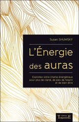 L'énergie des auras : exploitez votre champ énergétique pour plus de clarté, de paix de l'esprit et de bien-être - Susan G. Shumsky