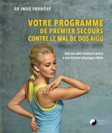 Votre programme de premier secours contre le mal de dos aigu : une vie sans douleurs grâce à une activité physique ciblée - Ingo Froböse