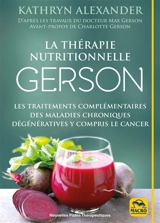 La thérapie Gerson : les traitements complémentaires des maladies chroniques dégénératives y compris le cancer - Kathryn Alexander