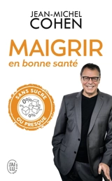 Maigrir en bonne santé : mincir sans sucre oui, mais pas en faisant n'importe quoi ! - Jean-Michel Cohen