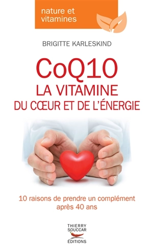 CoQ10 : la vitamine du coeur et de l'énergie : 10 raisons de prendre un complément après 40 ans - Brigitte Karleskind