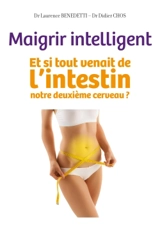 Maigrir intelligent : et si tout venait de l'intestin, notre deuxième cerveau ? - Laurence Benedetti