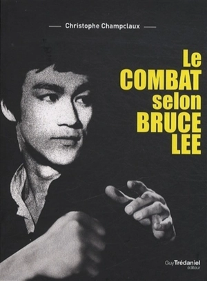 Le combat selon Bruce Lee - Christophe Champclaux