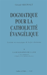 Dogmatique pour la catholicité évangélique : système mystagogique de la foi chrétienne. Vol. 2-2. Les Médiations : l'Eglise et les moyens de grâce - Gérard Siegwalt