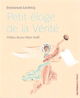 Petit éloge de la vérité - Emmanuel Leclercq