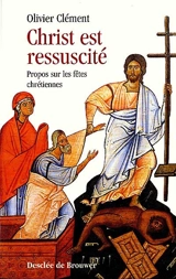 Le Christ est ressuscité : propos sur les fêtes chrétiennes - Olivier Clément