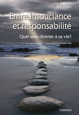 Entre insouciance et responsabilité : quel sens donner à sa vie ? - Eric Fuchs