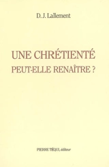 Une chrétienté peut-elle renaître ? - Daniel-Joseph Lallement