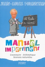 Manuel impertinent : grammaire, arithmétique, sciences naturelles - Jean-Louis Fournier